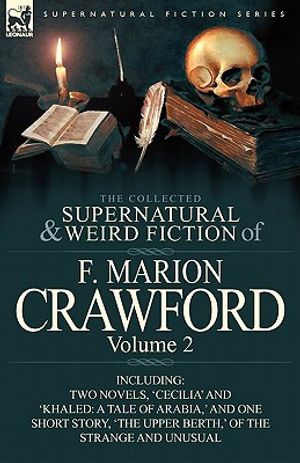 The Collected Supernatural and Weird Fiction of F. Marion Crawford: Volume 2-Including Two Novels, 'Cecilia' and 'Khaled: A Tale of Arabia, ' and One image number 0