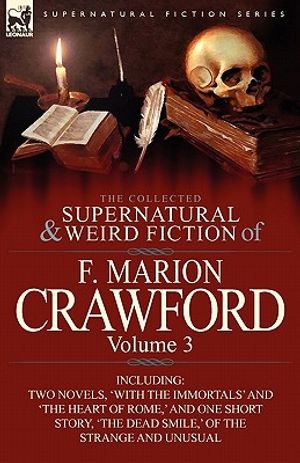 The Collected Supernatural and Weird Fiction of F. Marion Crawford: Volume 3-Including Two Novels, 'With the Immortals' and 'The Heart of Rome, ' and image number 0