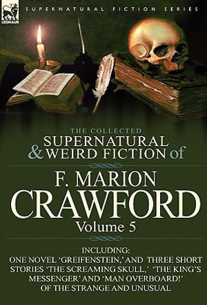 The Collected Supernatural and Weird Fiction of F. Marion Crawford: Volume 5-Including One Novel 'Greifenstein, ' and Three Short Stories 'The Screami image number 0
