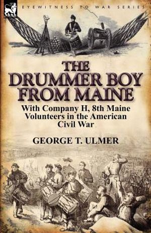 The Drummer Boy from Maine: With Company H, 8th Maine Volunteers in the American Civil War image number 0