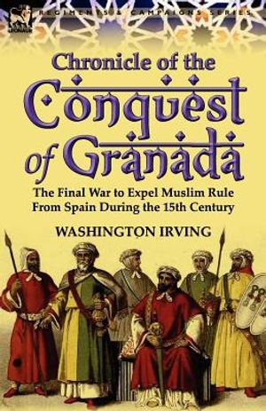 Chronicle of the Conquest of Granada: The Final War to Expel Muslim Rule from Spain During the 15th Century image number 0