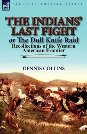 The Indians' Last Fight or The Dull Knife Raid: Recollections of the Western American Frontier image number 0