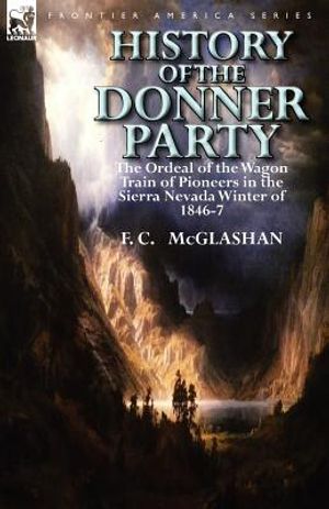History of the Donner Party: The Ordeal of the Wagon Train of Pioneers in the Sierra Nevada Winter of 1846-7 image number 0