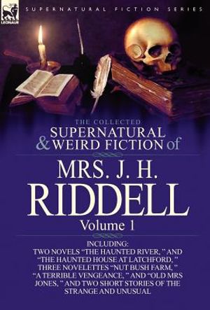 The Collected Supernatural and Weird Fiction of Mrs. J. H. Riddell: Volume 1-Including Two Novels "The Haunted River, " and "The Haunted House at Latc image number 0