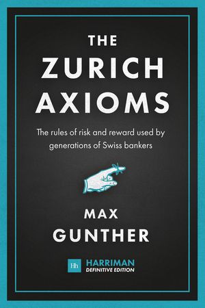 The Zurich Axioms (Harriman Definitive Edition): The Rules of Risk and Reward Used by Generations of Swiss Bankers image number 0