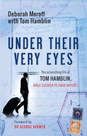 Under Their Very Eyes: The Astonishing Life of Tom Hamblin, Bible Courier to Arab Nations image number 0