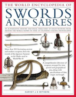 World Ency of Swords & Sabres: An Authoritative History and Visual Directory of Edged Weapons from Around the World, Shown in Over 600 Stunning Photo image number 0