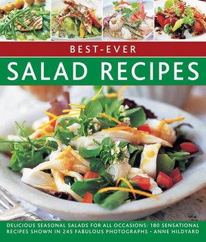 Best-Ever Salad Recipes: Delicious Seasonal Salads for All Occasions: 180 Sensational Recipes Shown in 245 Fabulous Photographs image number 0
