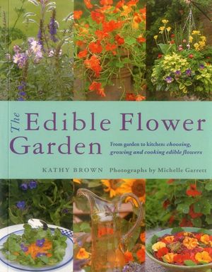The Edible Flower Garden: From Garden to Kitchen: Choosing, Growing and Cooking Edible Flowers image number 0