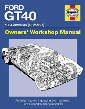 Ford Gt40 Owners' Workshop Manual: 1964 Onwards (All Marks) * an Insight Into Owning, Racing, and Maintaining Ford's Legendary Sports Racing Car image number 0