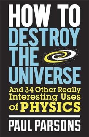 How to Destroy the Universe: And 34 Other Really Interesting Uses of Physics image number 0