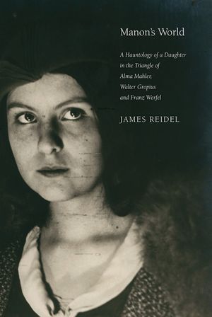 Manon's World: A Hauntology of a Daughter in the Triangle of Alma Mahler, Walter Gropius and Franz Werfel image number 0