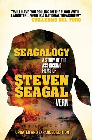 Seagalogy (Updated and Expanded Edition): A Study of the Ass-Kicking Films of Steven Seagal image number 0