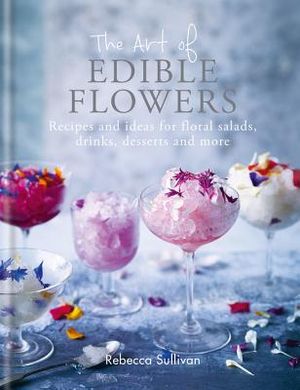 The Art of Edible Flowers: Recipes and Ideas for Floral Salads, Drinks, Desserts and More image number 0
