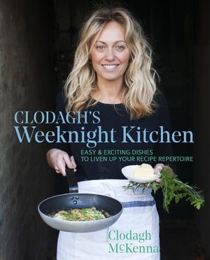 Clodagh's Weeknight Kitchen: Easy & Exciting Dishes to Liven Up Your Recipe Repertoire image number 0