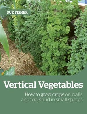 Growing Up the Wall: How to Grow Food in Vertical Places, on Roofs and in Small Spaces image number 0
