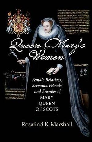 Queen Mary's Women: Female Relatives, Servants, Friends and Enemies of Mary, Queen of Scots image number 0