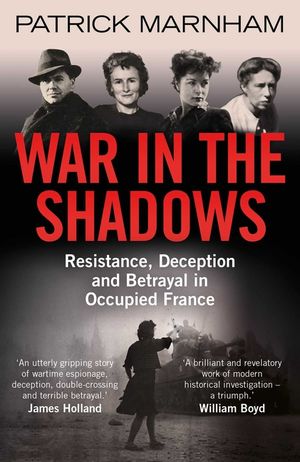 War in the Shadows: Resistance, Deception and Betrayal in Occupied France image number 0