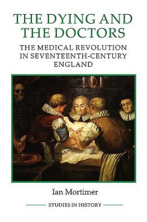 The Dying and the Doctors: The Medical Revolution in Seventeenth-Century England image number 0