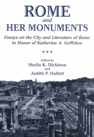 Rome and Her Monuments: Essays on the City and Literature of Rome in Honor of Katherine A. Geffcken image number 0