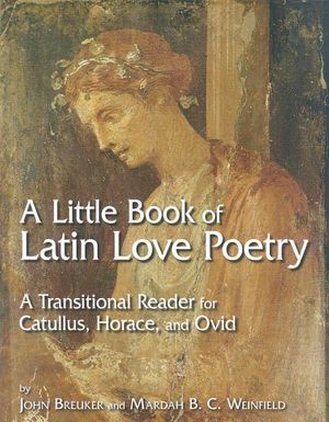 Little Book of Latin Love Poetry: A Transitional Reader for Catullus, Horace, and Ovid image number 0