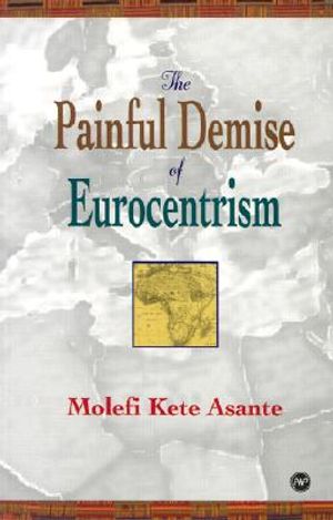 The Painful Demise of Eurocentrism: An Afrocentric Response to Critics image number 0