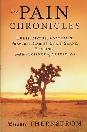 The Pain Chronicles: Cures, Myths, Mysteries, Prayers, Diaries, Brain Scans, Healing, and the Science of Suffering image number 0