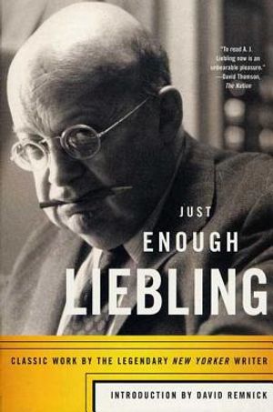 Just Enough Liebling: Classic Work by the Legendary New Yorker Writer image number 0
