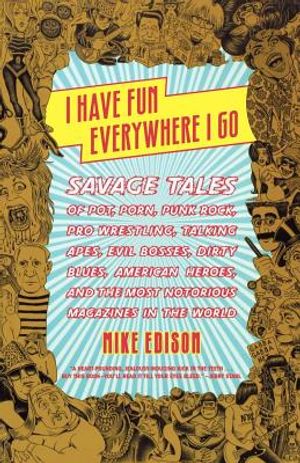 I Have Fun Everywhere I Go: Savage Tales of Pot, Porn, Punk Rock, Pro Wrestling, Talking Apes, Evil Bosses, Dirty Blues, American Heroes, and the image number 0