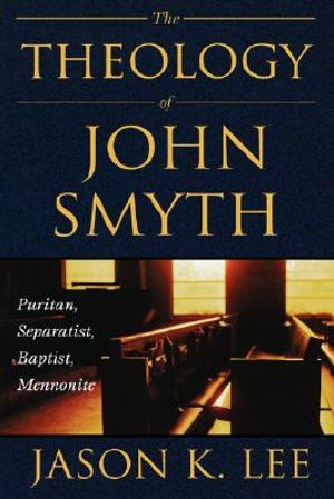 The Theology of John Smyth: Puritan, Separatist, Baptist, Mennonite image number 0