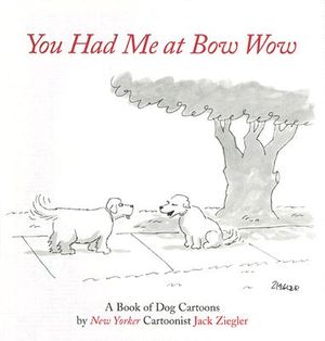 You Had Me at Bow Wow: A Book of Dog Cartoons image number 0