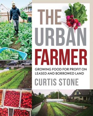 The Urban Farmer: Growing Food for Profit on Leased and Borrowed Land image number 0
