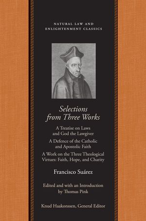 Selections from Three Works: A Treatise on Laws and God the Lawgiver; A Defence of the Catholic and Apostolic Faith; A Work on the Three Theologica image number 0