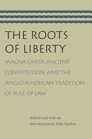 The Roots of Liberty: Magna Carta, Ancient Constitution, and the Anglo-American Tradition of Rule of Law image number 0