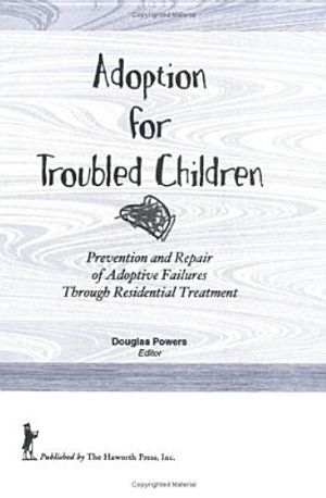 Adoption for Troubled Children: Prevention and Repair of Adoptive Failures Through Residential Treatment image number 0