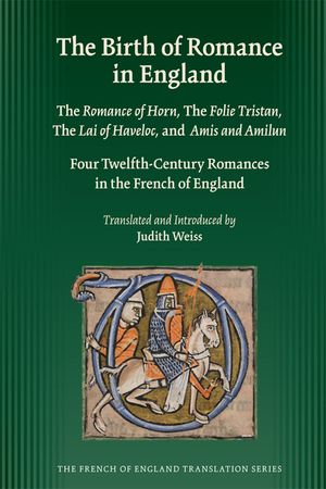 Birth of Romance in England: The Romance of Horn; The Folie Tristan; The Lai of Haveloc and Amis and Amilun: Four Twelfth-Century Romances in the Fren image number 0