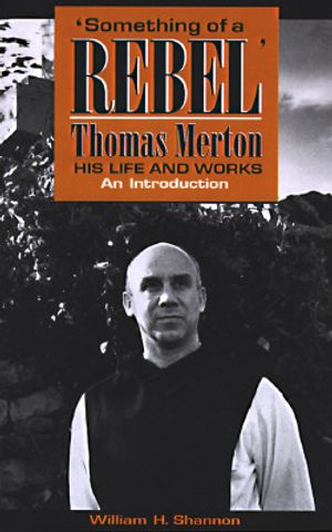 Something of a Rebel': Thomas Merton, His Life and Works: An Introduction image number 0