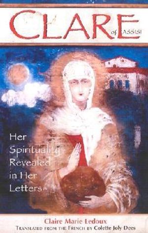 Clare of Assisi: Her Spirituality Revealed in Her Letters image number 0