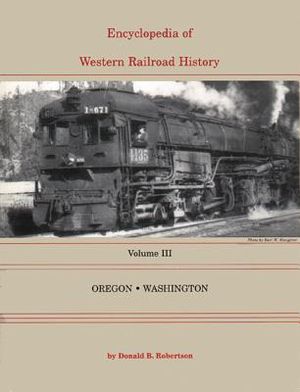 Encyclopedia of Western Railroad History: Volume III-Oregon & Washington image number 0