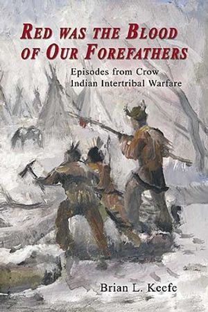 Red Was the Blood of Our Forefathers: Episodes from Crow Intertribal Warfare image number 0