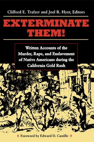 Exterminate Them: Written Accounts of the Murder, Rape, and Enslavement of Native Americans During the California Gold Rush image number 0