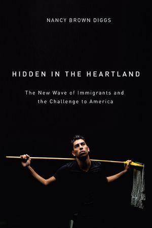 Hidden in the Heartland: The New Wave of Immigrants and the Challenge to America image number 0