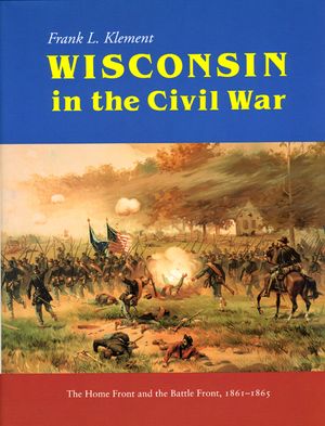 Wisconsin in the Civil War: The Home Front and the Battle Front, 1861-1865 image number 0