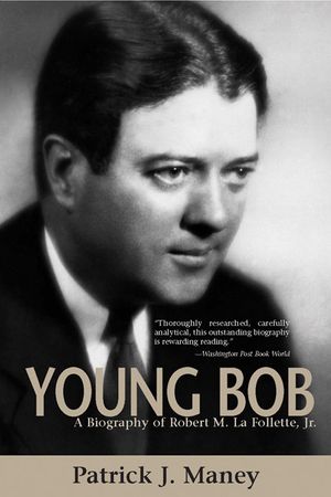 Young Bob: A Biography of Robert M. La Follette, Jr. image number 0