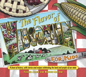 Flavor of Wisconsin for Kids: A Feast of History, with Stories and Recipes Celebrating the Land and People of Our State image number 0