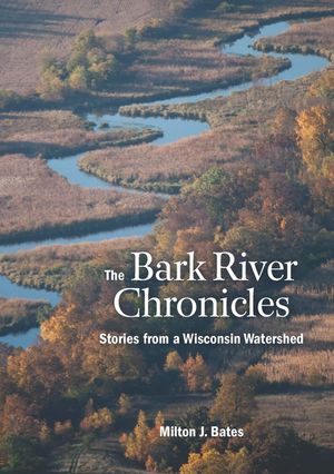 The Bark River Chronicles: Stories from a Wisconsin Watershed image number 0