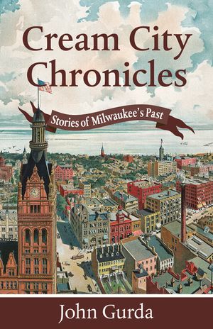 Cream City Chronicles: Stories of Milwaukee's Past image number 0