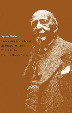 Against Racism: Unpublished Essays, Papers, Addresses, 1887-1961 image number 0