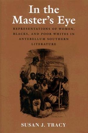 In the Master's Eye: Representations of Women, Blacks, and Poor Whites in Antebellum Southern Literature image number 0