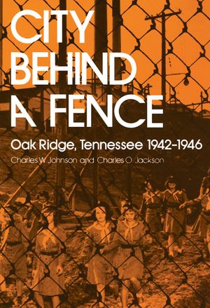 City Behind a Fence: Oak Ridge, Tennessee, 1942-1946 image number 0